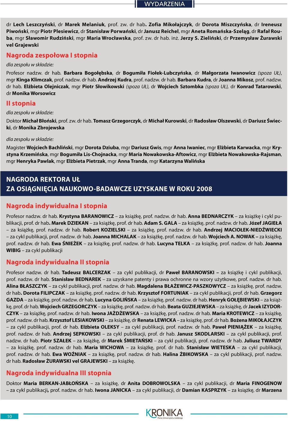 Maria Wrocławska, prof. zw. dr hab. inż. Jerzy S. Zieliński, dr Przemysław Żurawski vel Grajewski Nagroda zespołowa I stopnia dla zespołu w składzie: Profesor nadzw. dr hab. Barbara Bogołębska, dr Bogumiła Fiołek-Lubczyńska, dr Małgorzata Iwanowicz (spoza UŁ), mgr Kinga Klimczak, prof.