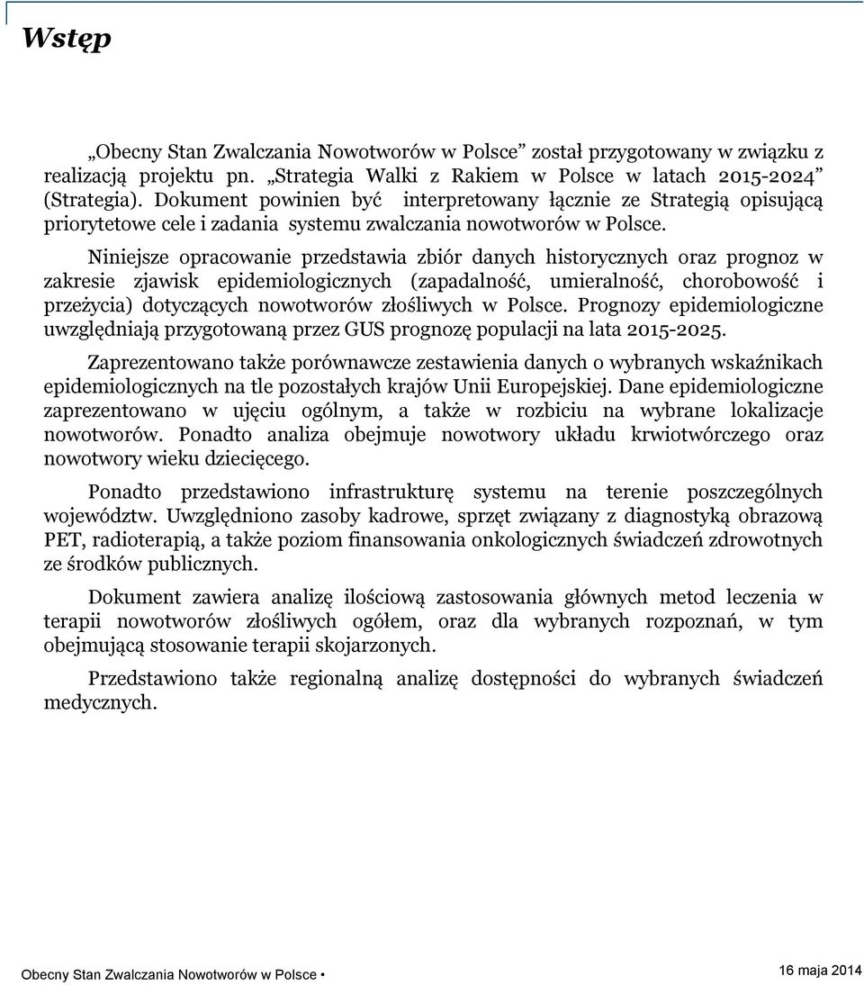 Niniejsze opracowanie przedstawia zbiór danych historycznych oraz prognoz w zakresie zjawisk epidemiologicznych (zapadalność, umieralność, chorobowość i przeżycia) dotyczących nowotworów złośliwych w