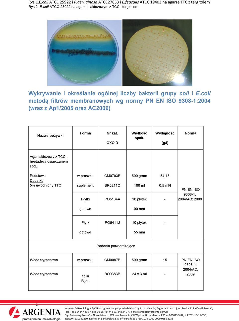 OXOID Wielkość Agar laktozowy z TCC i heptadecylosiarczanem sodu Podstawa Dodatki: 5% uwodniony TTC suplement Płytki CM0793B SR0211C PO5164A 100 ml 10 płytek 54,15 0,5 ml/l - PN EN ISO 9308-1: