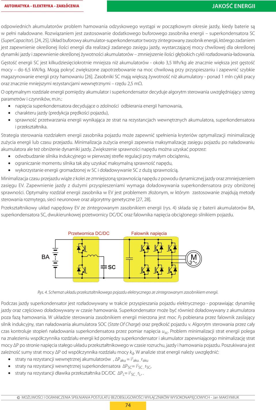 Układ buforowy akumulator-superkondensator tworzy zintegrowany zasobnik energii, którego zadaniem jest zapewnienie określonej ilości energii dla realizacji zadanego zasięgu jazdy, wystarczającej mocy