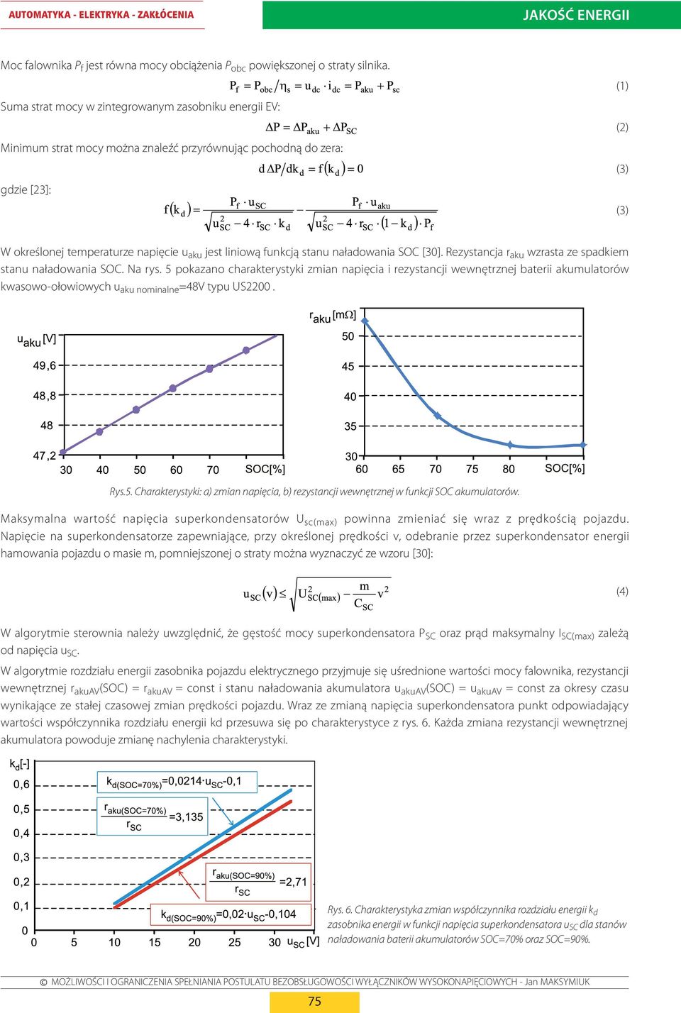 funkcją stanu naładowania SOC [30]. Rezystancja r aku wzrasta ze spadkiem stanu naładowania SOC. Na rys.
