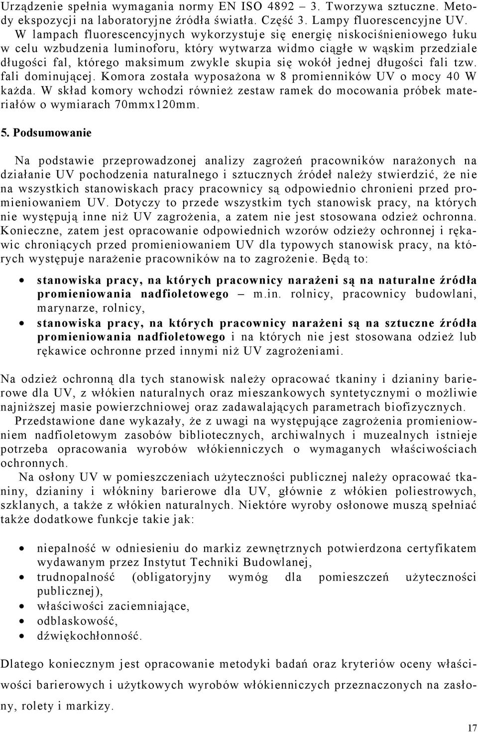 się wokół jednej długości fali tzw. fali dominującej. Komora została wyposażona w 8 promienników UV o mocy 40 W każda.