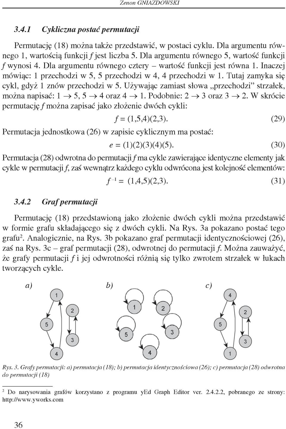 Tutj zmyk się cykl, gdyż znów przechodzi w 5. Używjąc zmist słow przechodzi strzłek, możn npisć: 5, 5 4 orz 4. Podobnie: orz. W skrócie permutcję f możn zpisć jko złożenie dwóch cykli: f = (,5,4)(,).