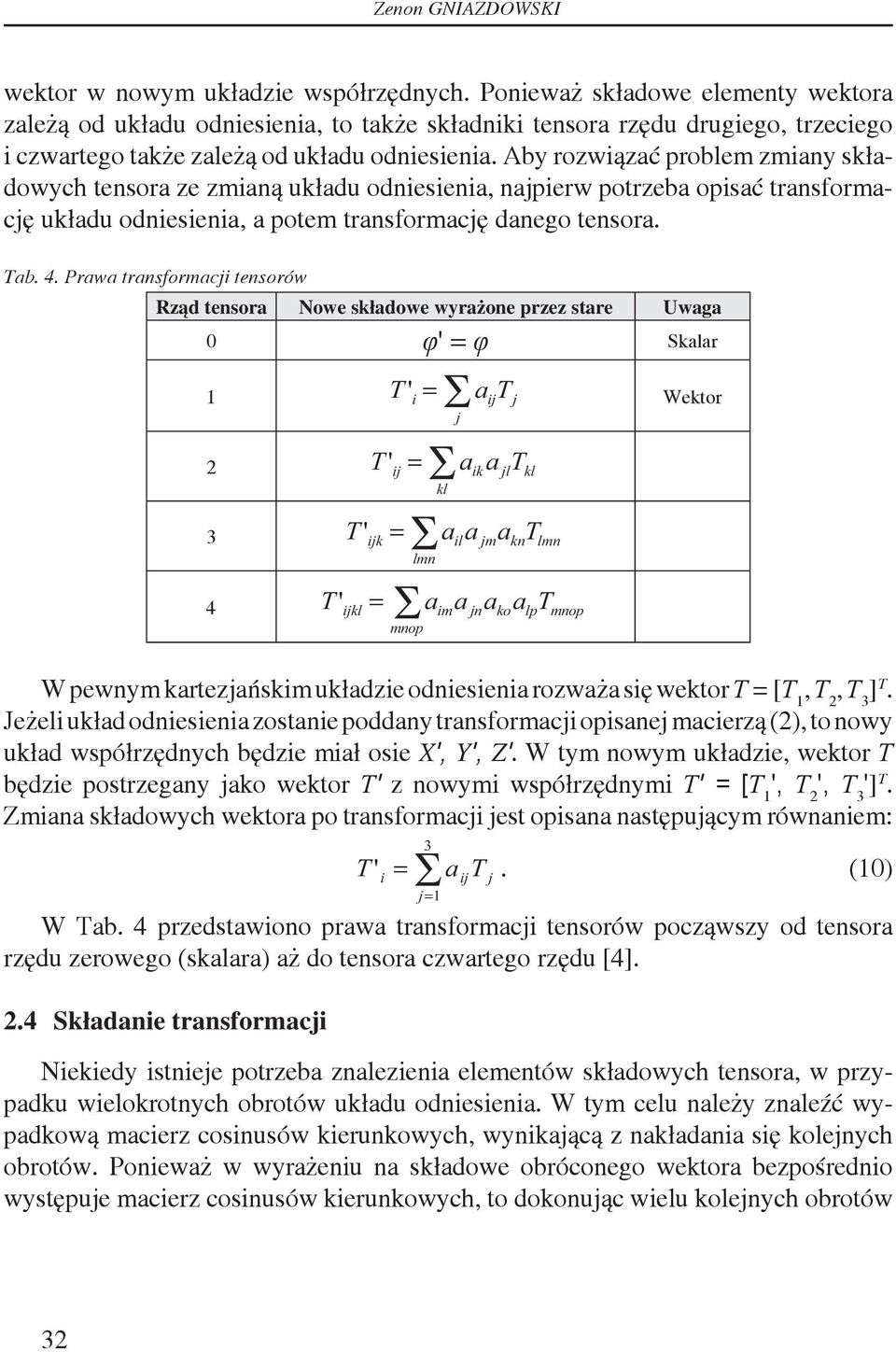 Aby rozwiązć problem zminy skłdowych tensor ze zminą ukłdu odniesieni, njpierw potrzeb opisć trnsformcję ukłdu odniesieni, potem trnsformcję dnego tensor. Tb. 4.