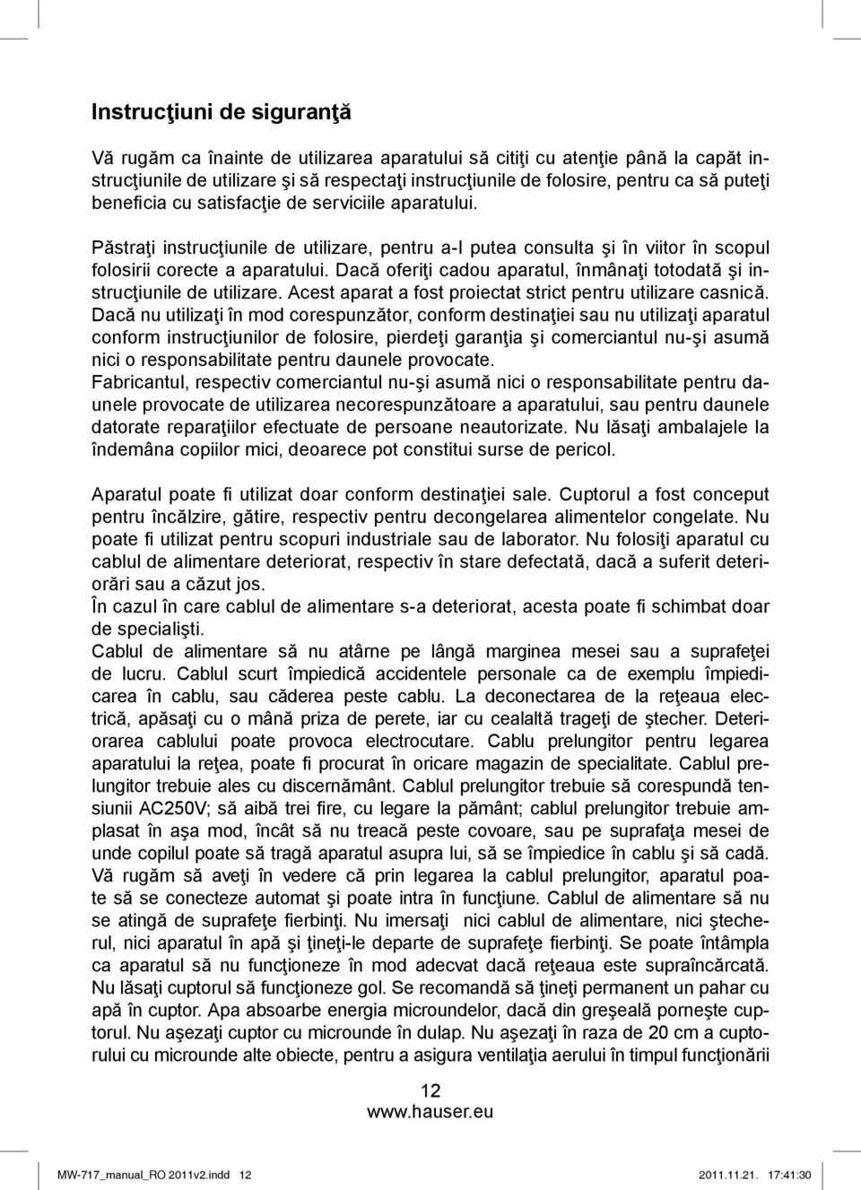 Dacă oferiţi cadou aparatul, înmânaţi totodată şi instrucţiunile de utilizare. Acest aparat a fost proiectat strict pentru utilizare casnică.