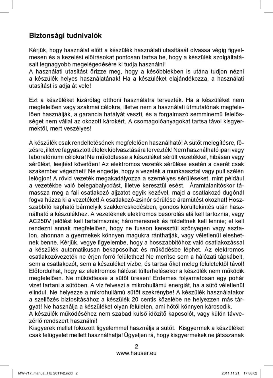 Ha a készüléket elajándékozza, a használati utasítást is adja át vele! Ezt a készüléket kizárólag otthoni használatra tervezték.