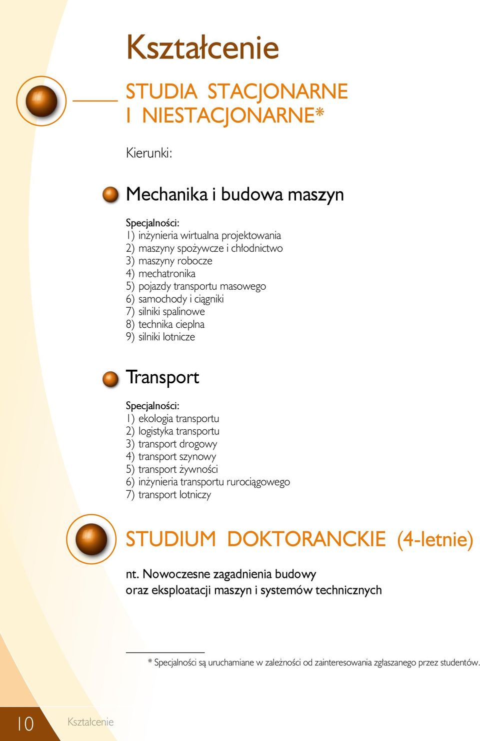 transportu 2) logistyka transportu 3) transport drogowy 4) transport szynowy 5) transport żywności 6) inżynieria transportu rurociągowego 7) transport lotniczy STUDIUM DOKTORANCKIE