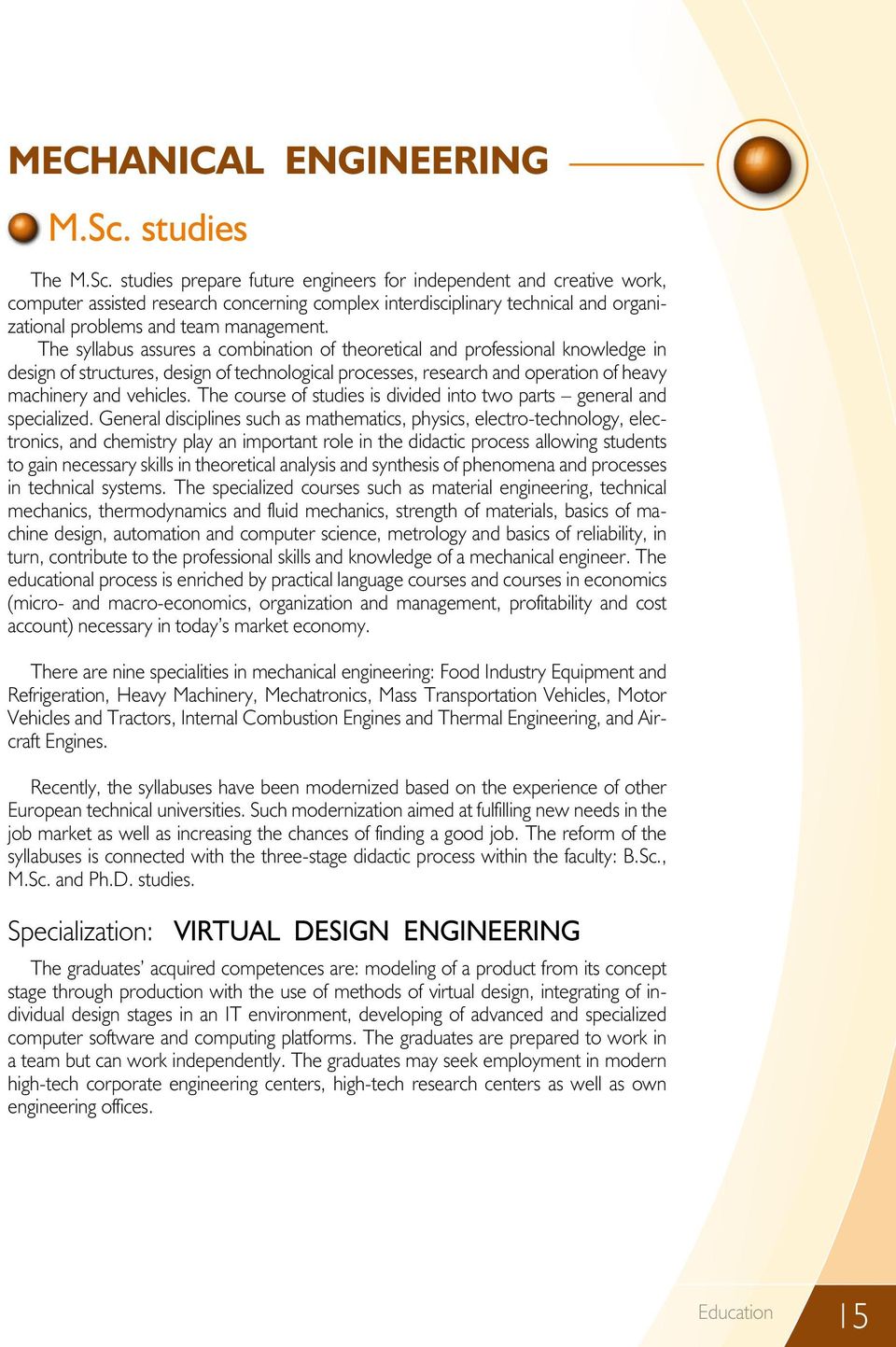 studies prepare future engineers for independent and creative work, computer assisted research concerning complex interdisciplinary technical and organizational problems and team management.
