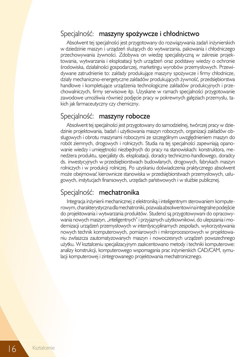 Zdobywa on wiedzę specjalistyczną w zakresie projektowania, wytwarzania i eksploatacji tych urządzeń oraz podstawy wiedzy o ochronie środowiska, działalności gospodarczej, marketingu wyrobów