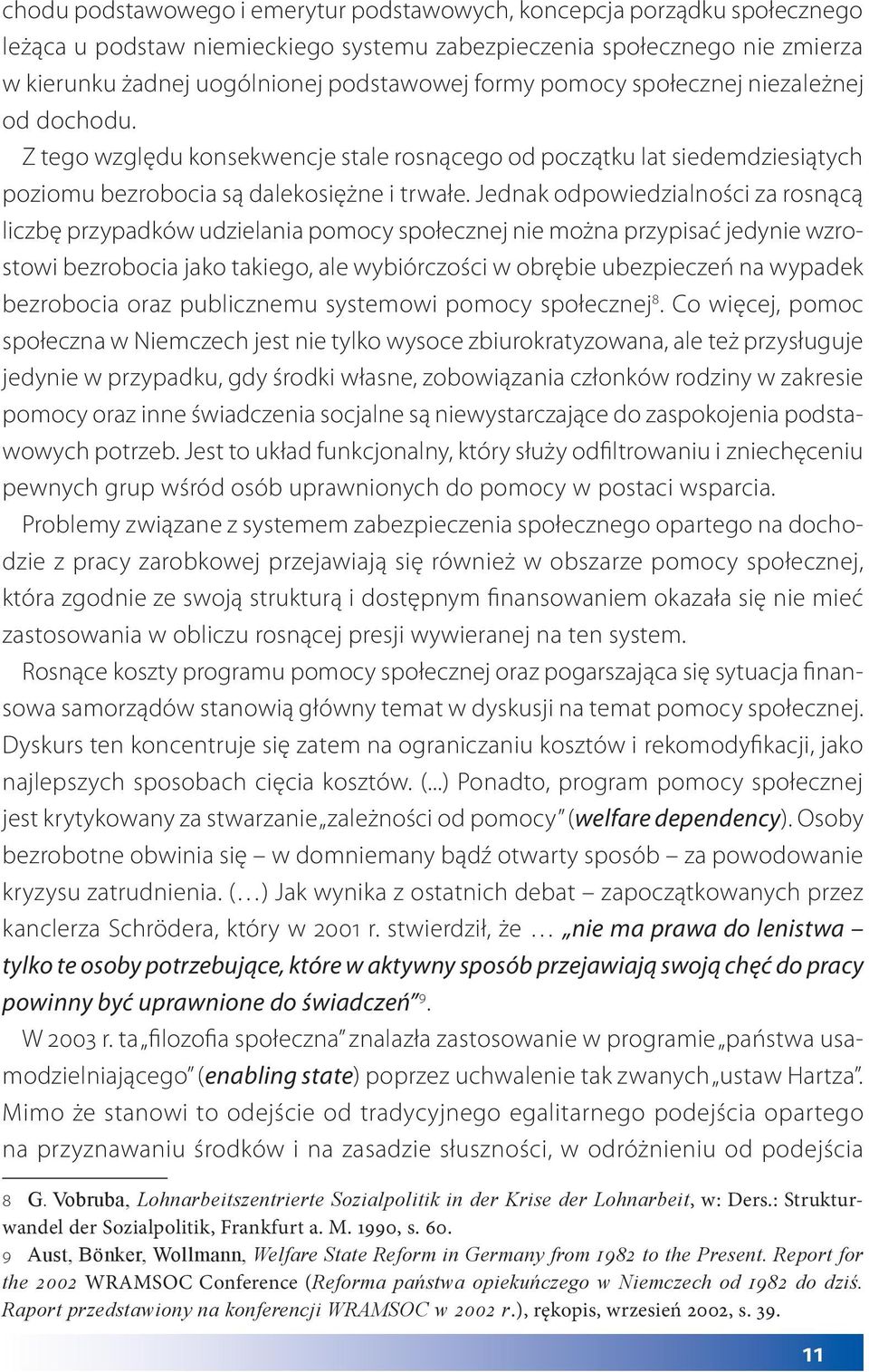 Jednak odpowiedzialności za rosnącą liczbę przypadków udzielania pomocy społecznej nie można przypisać jedynie wzrostowi bezrobocia jako takiego, ale wybiórczości w obrębie ubezpieczeń na wypadek