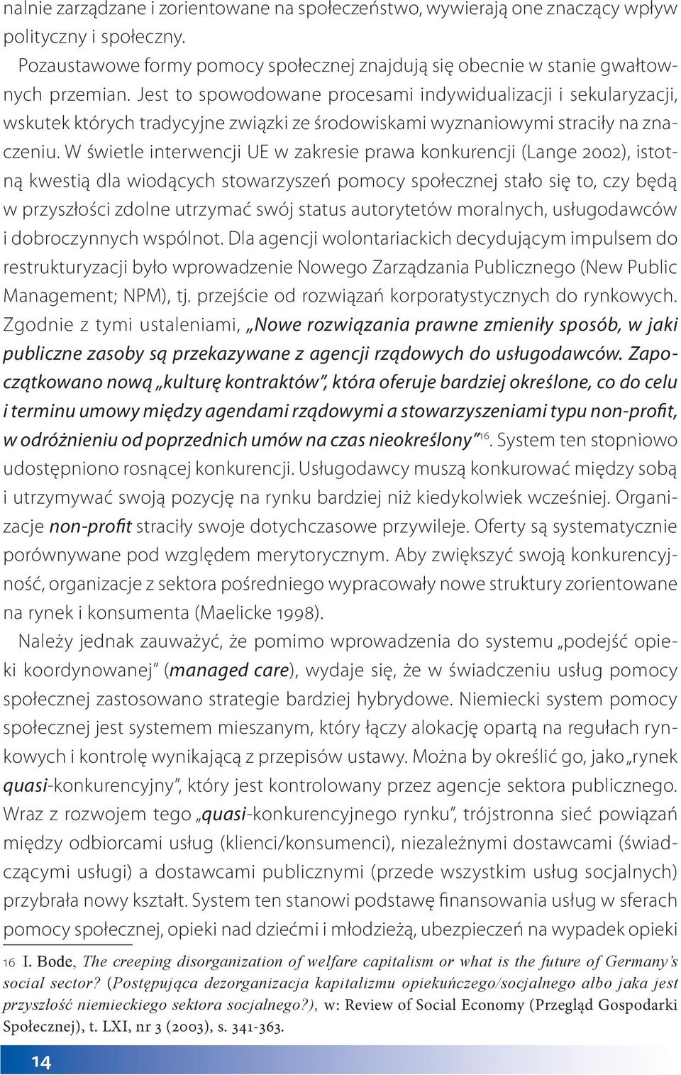 W świetle interwencji UE w zakresie prawa konkurencji (Lange 2002), istotną kwestią dla wiodących stowarzyszeń pomocy społecznej stało się to, czy będą w przyszłości zdolne utrzymać swój status