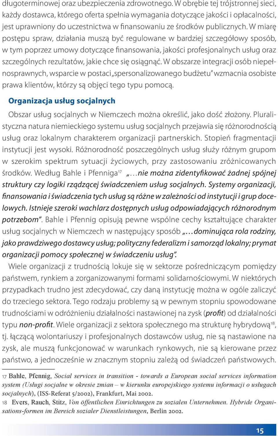 W miarę postępu spraw, działania muszą być regulowane w bardziej szczegółowy sposób, w tym poprzez umowy dotyczące finansowania, jakości profesjonalnych usług oraz szczególnych rezultatów, jakie chce