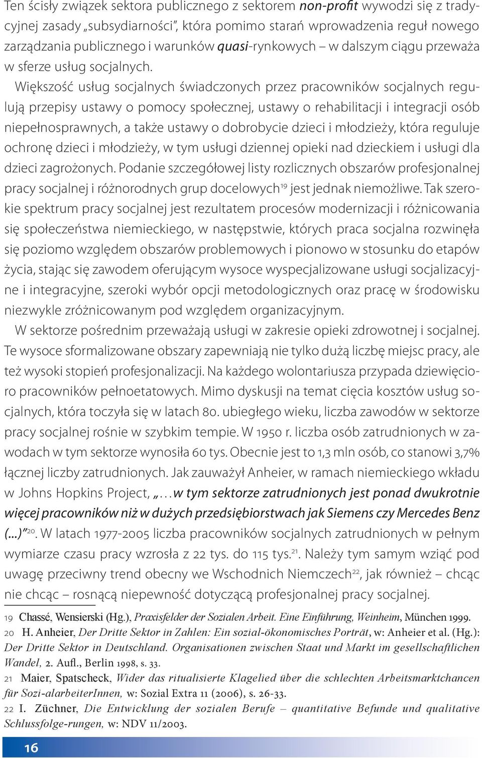 Większość usług socjalnych świadczonych przez pracowników socjalnych regulują przepisy ustawy o pomocy społecznej, ustawy o rehabilitacji i integracji osób niepełnosprawnych, a także ustawy o