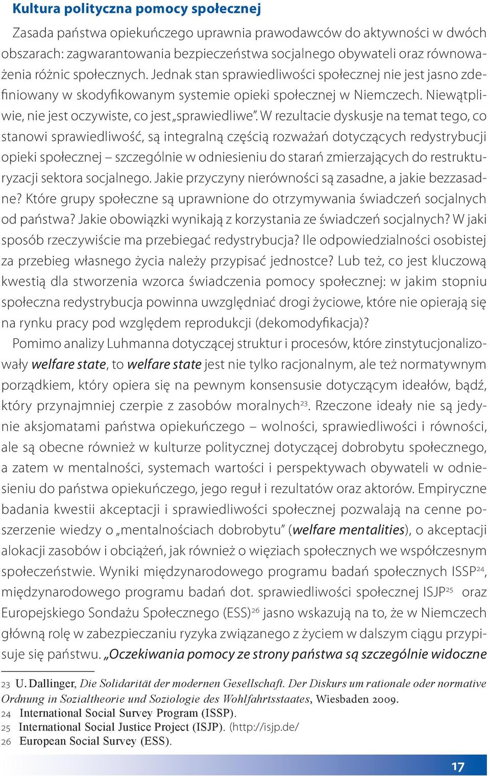 W rezultacie dyskusje na temat tego, co stanowi sprawiedliwość, są integralną częścią rozważań dotyczących redystrybucji opieki społecznej szczególnie w odniesieniu do starań zmierzających do