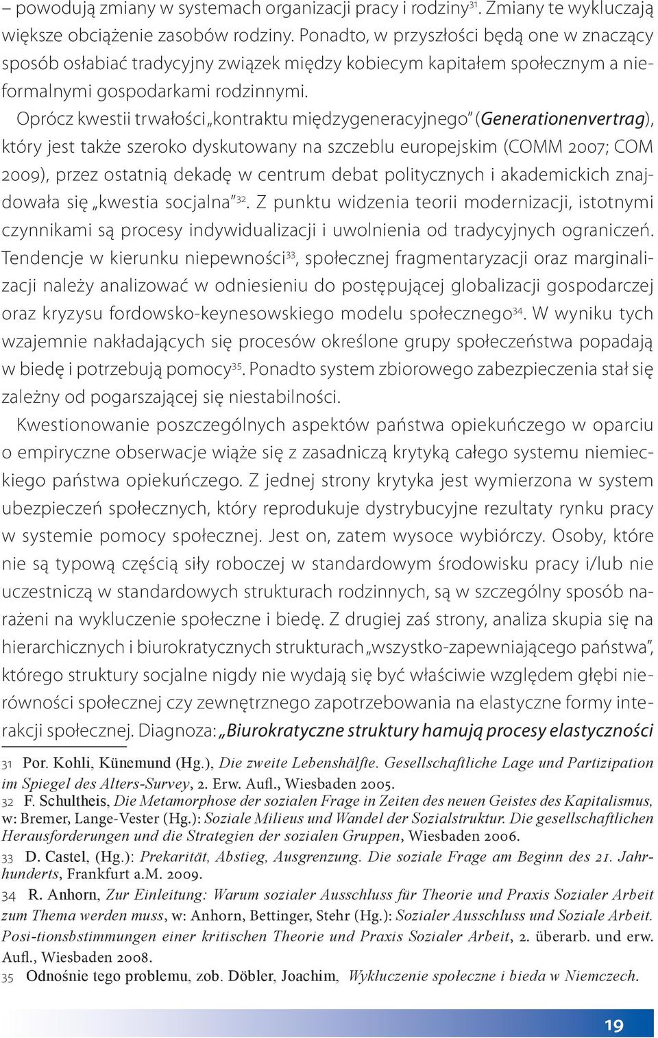 Oprócz kwestii trwałości kontraktu międzygeneracyjnego (Generationenvertrag), który jest także szeroko dyskutowany na szczeblu europejskim (COMM 2007; COM 2009), przez ostatnią dekadę w centrum debat