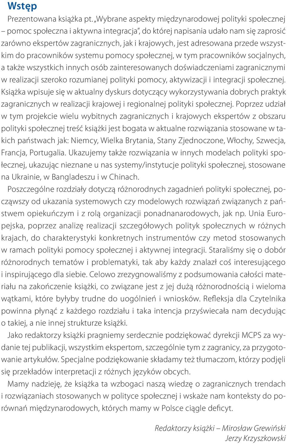 przede wszystkim do pracowników systemu pomocy społecznej, w tym pracowników socjalnych, a także wszystkich innych osób zainteresowanych doświadczeniami zagranicznymi w realizacji szeroko rozumianej