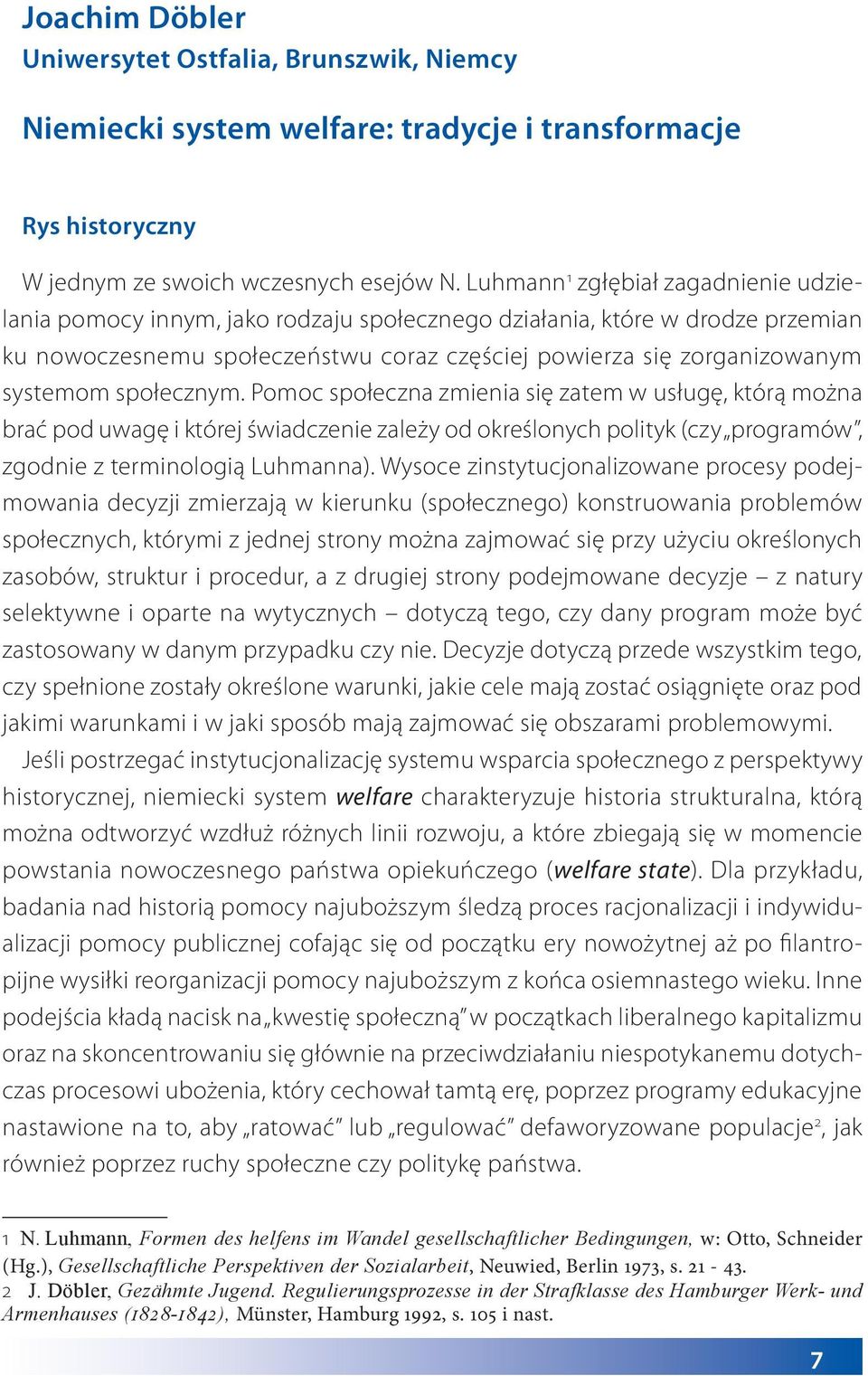 społecznym. Pomoc społeczna zmienia się zatem w usługę, którą można brać pod uwagę i której świadczenie zależy od określonych polityk (czy programów, zgodnie z terminologią Luhmanna).