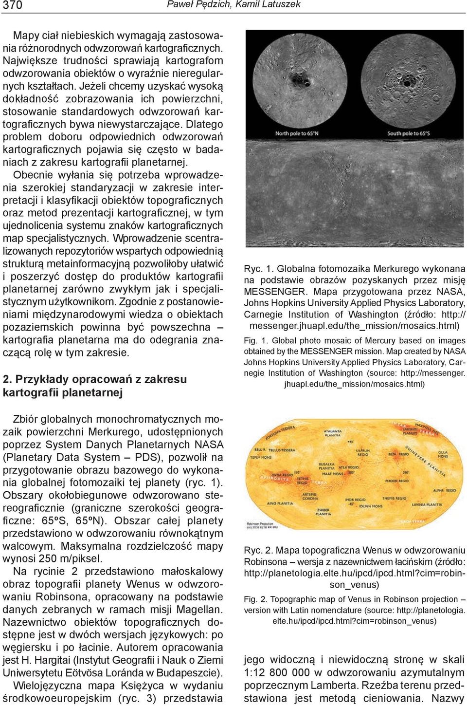 Jeżeli chcemy uzyskać wysoką dokładność zobrazowania ich powierzchni, stosowanie standardowych odwzorowań kartograficznych bywa niewystarczające.