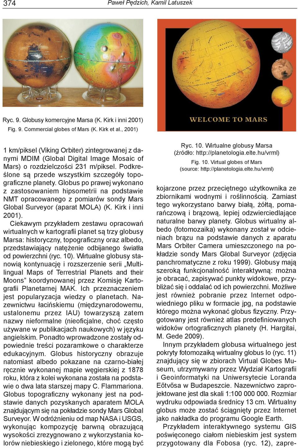 Globus po prawej wykonano z zastosowaniem hipsometrii na podstawie NMT opracowanego z pomiarów sondy Mars Global Surveyor (aparat MOLA) (K. Kirk i inni 2001).