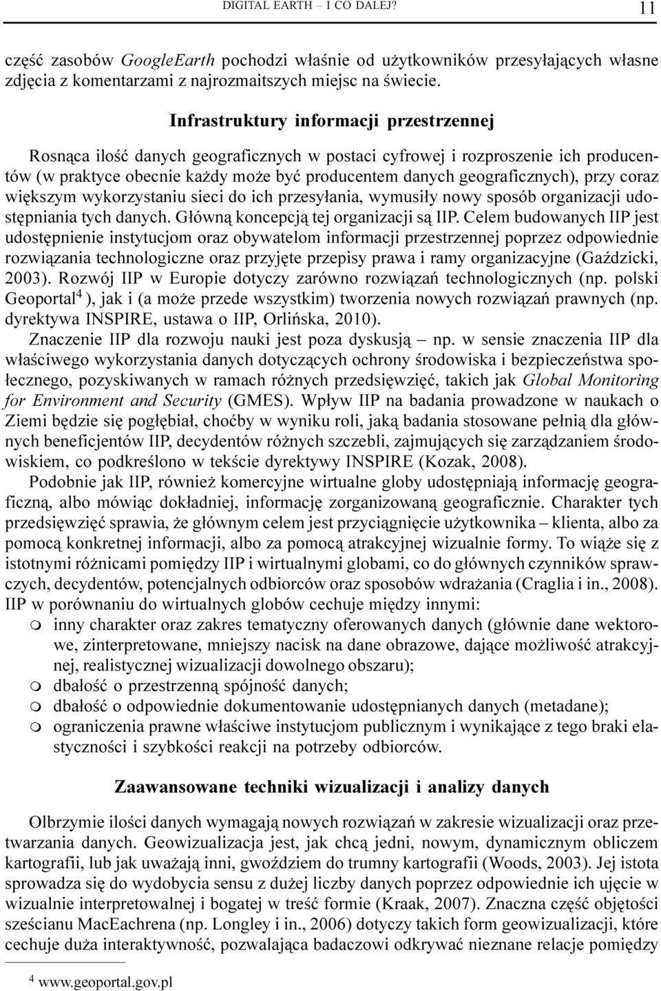 przy coraz wiêkszym wykorzystaniu sieci do ich przesy³ania, wymusi³y nowy sposób organizacji udostêpniania tych danych. G³ówn¹ koncepcj¹ tej organizacji s¹ IIP.