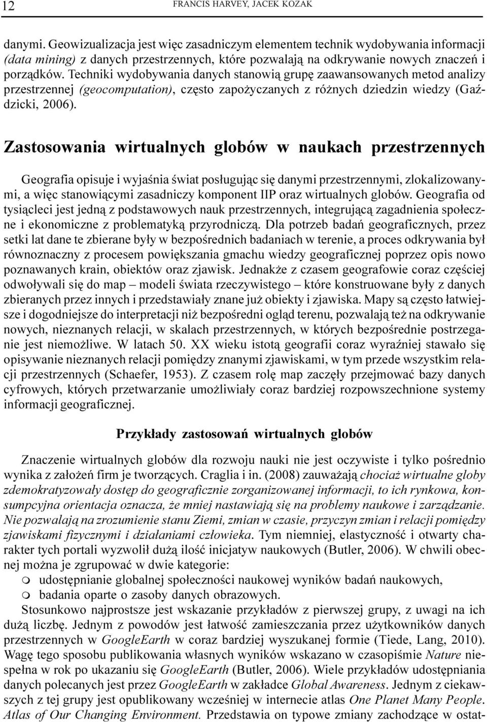 Techniki wydobywania danych stanowi¹ grupê zaawansowanych metod analizy przestrzennej (geocomputation), czêsto zapo yczanych z ró nych dziedzin wiedzy (GaŸdzicki, 2006).