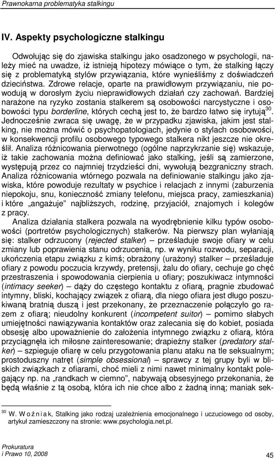 Bardziej naraŝone na ryzyko zostania stalkerem są osobowości narcystyczne i osobowości typu borderline, których cechą jest to, Ŝe bardzo łatwo się irytują 30.