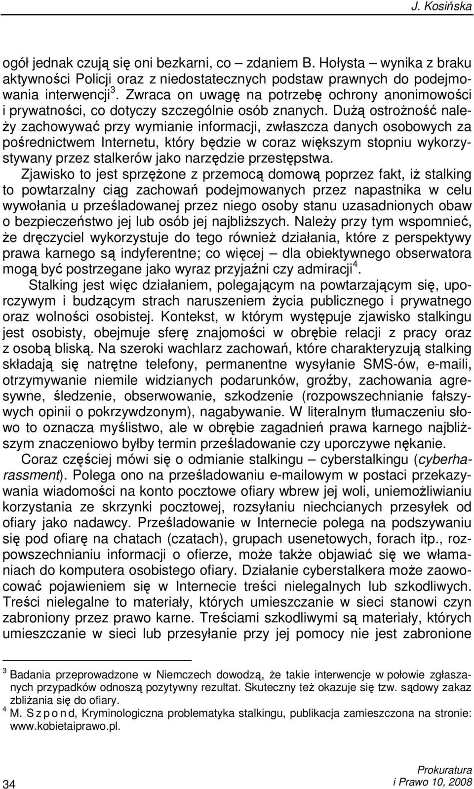 DuŜą ostroŝność nale- Ŝy zachowywać przy wymianie informacji, zwłaszcza danych osobowych za pośrednictwem Internetu, który będzie w coraz większym stopniu wykorzystywany przez stalkerów jako