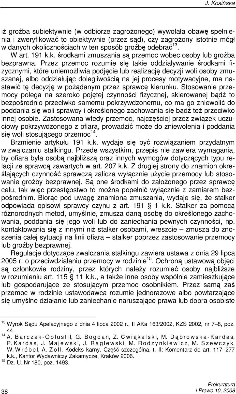 Przez przemoc rozumie się takie oddziaływanie środkami fizycznymi, które uniemoŝliwia podjęcie lub realizację decyzji woli osoby zmuszanej, albo oddziałując dolegliwością na jej procesy motywacyjne,