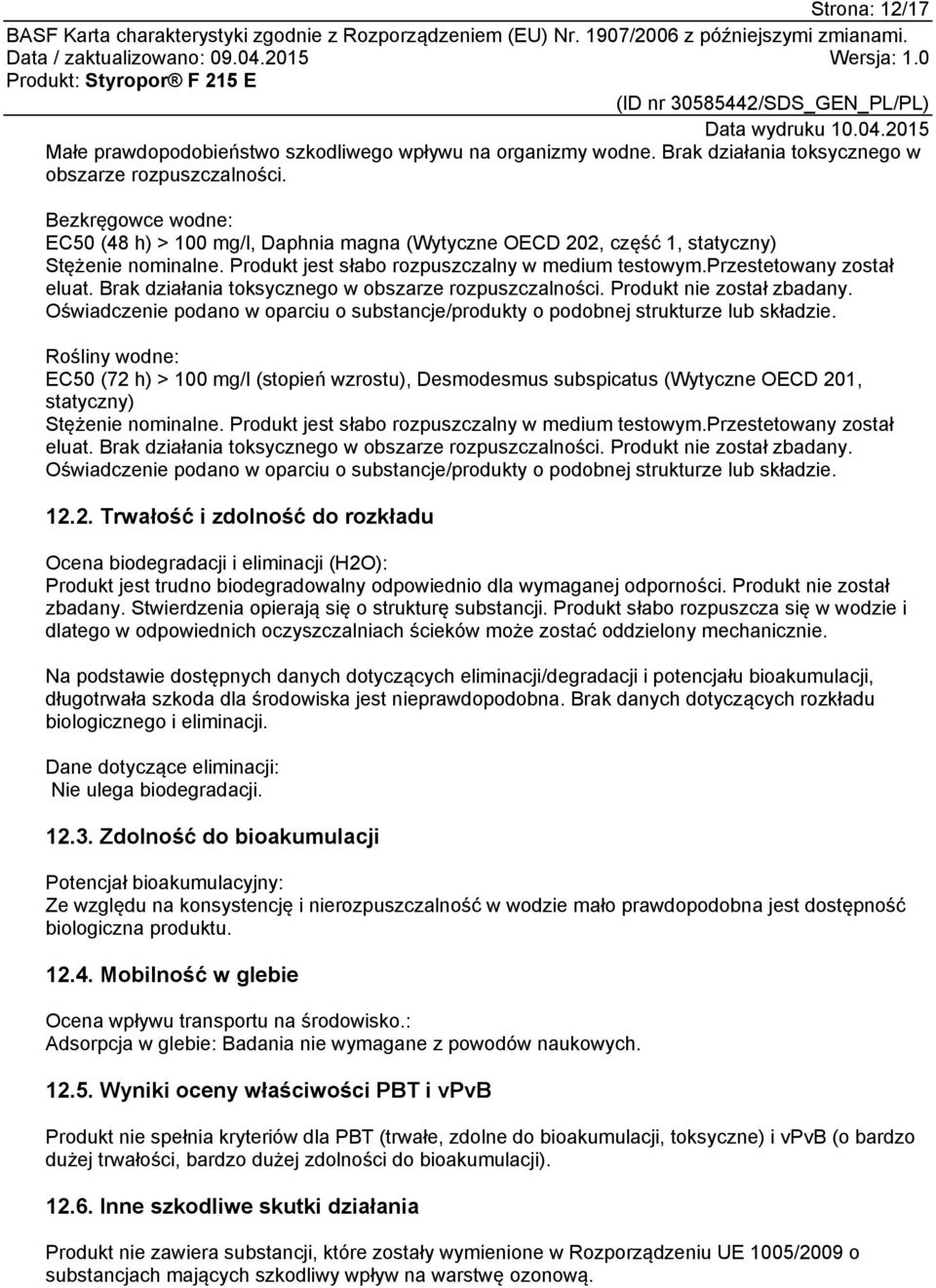 Brak działania toksycznego w obszarze rozpuszczalności. Produkt nie został zbadany. Oświadczenie podano w oparciu o substancje/produkty o podobnej strukturze lub składzie.