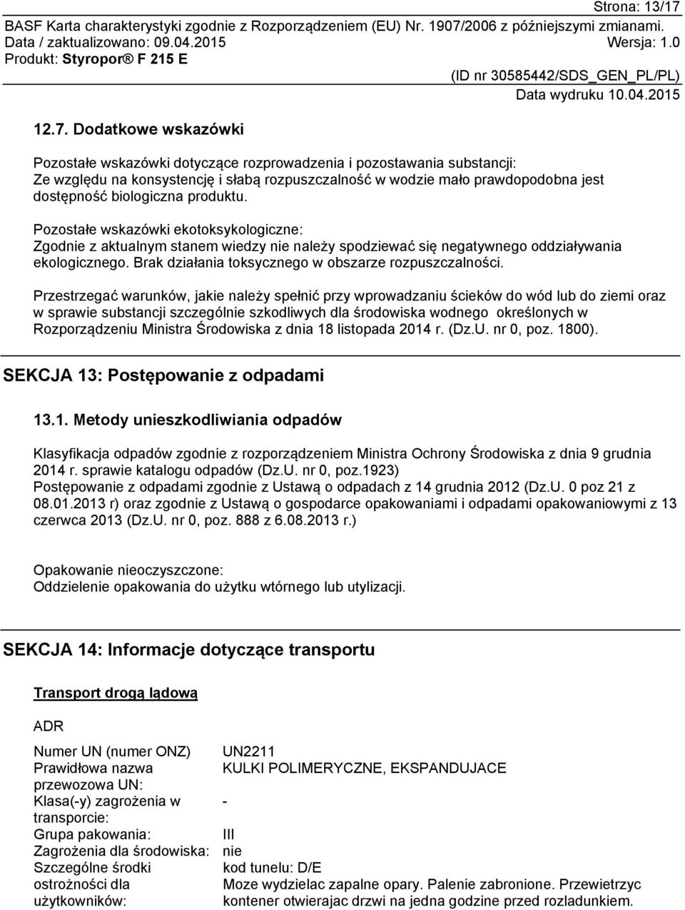 biologiczna produktu. Pozostałe wskazówki ekotoksykologiczne: Zgodnie z aktualnym stanem wiedzy nie należy spodziewać się negatywnego oddziaływania ekologicznego.