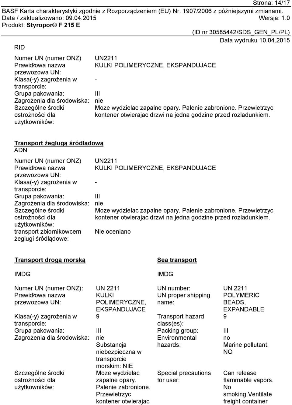 Transport żeglugą śródlądową ADN Numer UN (numer ONZ) UN2211 Prawidłowa nazwa KULKI POLIMERYCZNE, EKSPANDUJACE przewozowa UN: Klasa(-y) zagrożenia w - transporcie: Grupa pakowania: III Zagrożenia dla