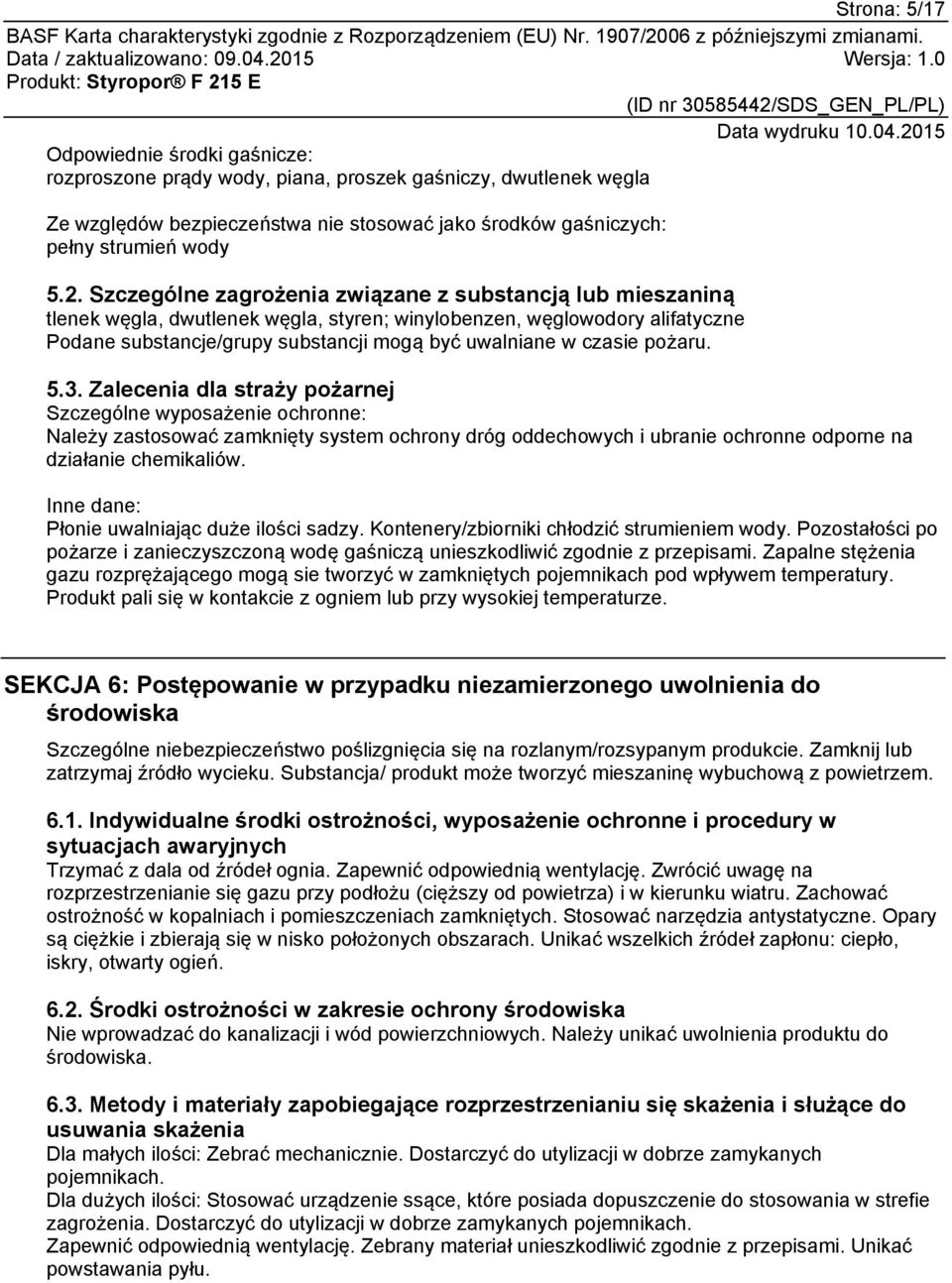 pożaru. 5.3. Zalecenia dla straży pożarnej Szczególne wyposażenie ochronne: Należy zastosować zamknięty system ochrony dróg oddechowych i ubranie ochronne odporne na działanie chemikaliów.