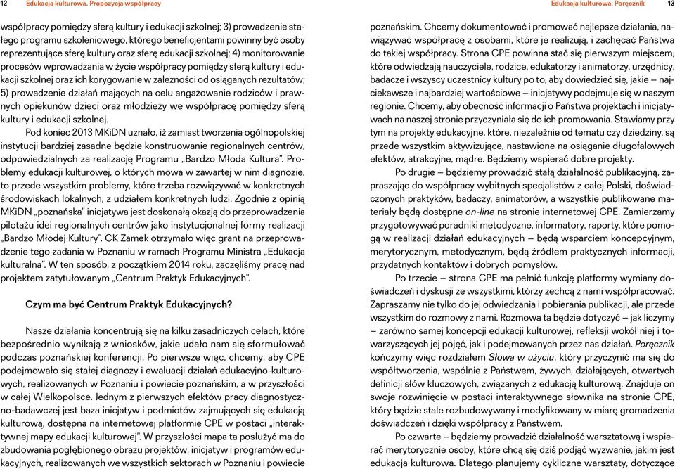 edukacji szkolnej; 4) monitorowanie procesów wprowadzania w życie współpracy pomiędzy sferą kultury i edukacji szkolnej oraz ich korygowanie w zależności od osiąganych rezultatów; 5) prowadzenie