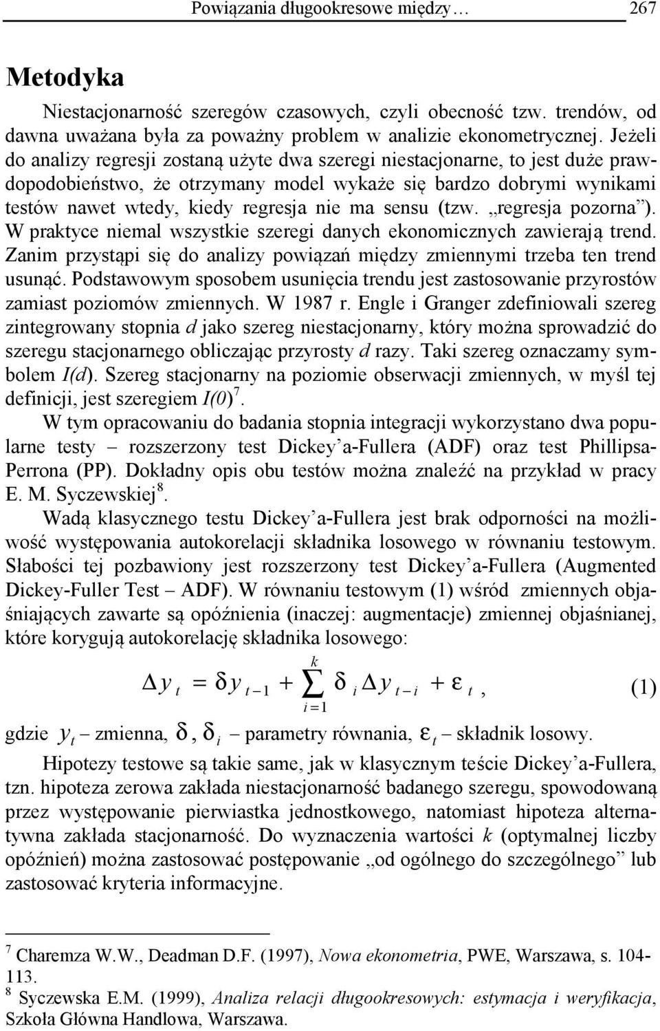 sensu (tzw. regresja pozorna ). W praktyce niemal wszystkie szeregi danych ekonomicznych zawierają trend. Zanim przystąpi się do analizy powiązań między zmiennymi trzeba ten trend usunąć.