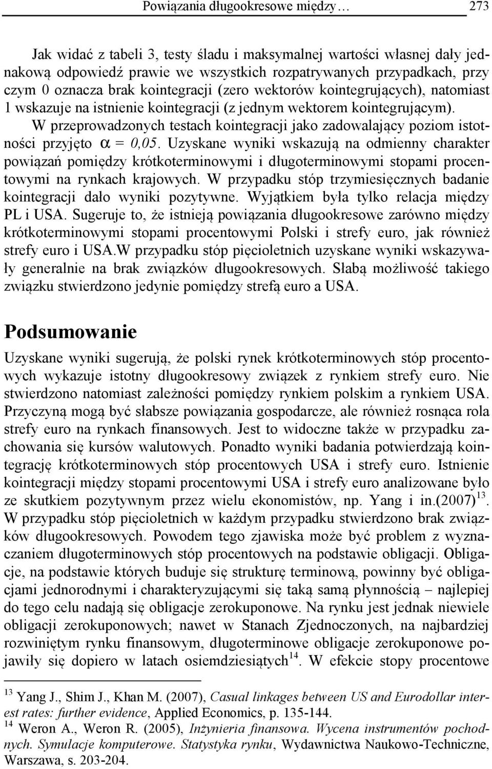 W przeprowadzonych testach kointegracji jako zadowalający poziom istotności przyjęto α = 0,05.