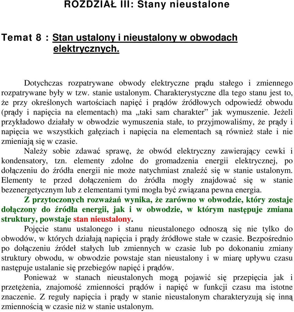 Jeeli przykładowo działały w obwodzie wymszenia stałe, to przyjmowalimy, e prdy i napicia we wszystkich gałziach i napicia na elementach s równie stałe i nie zmieniaj si w czasie.