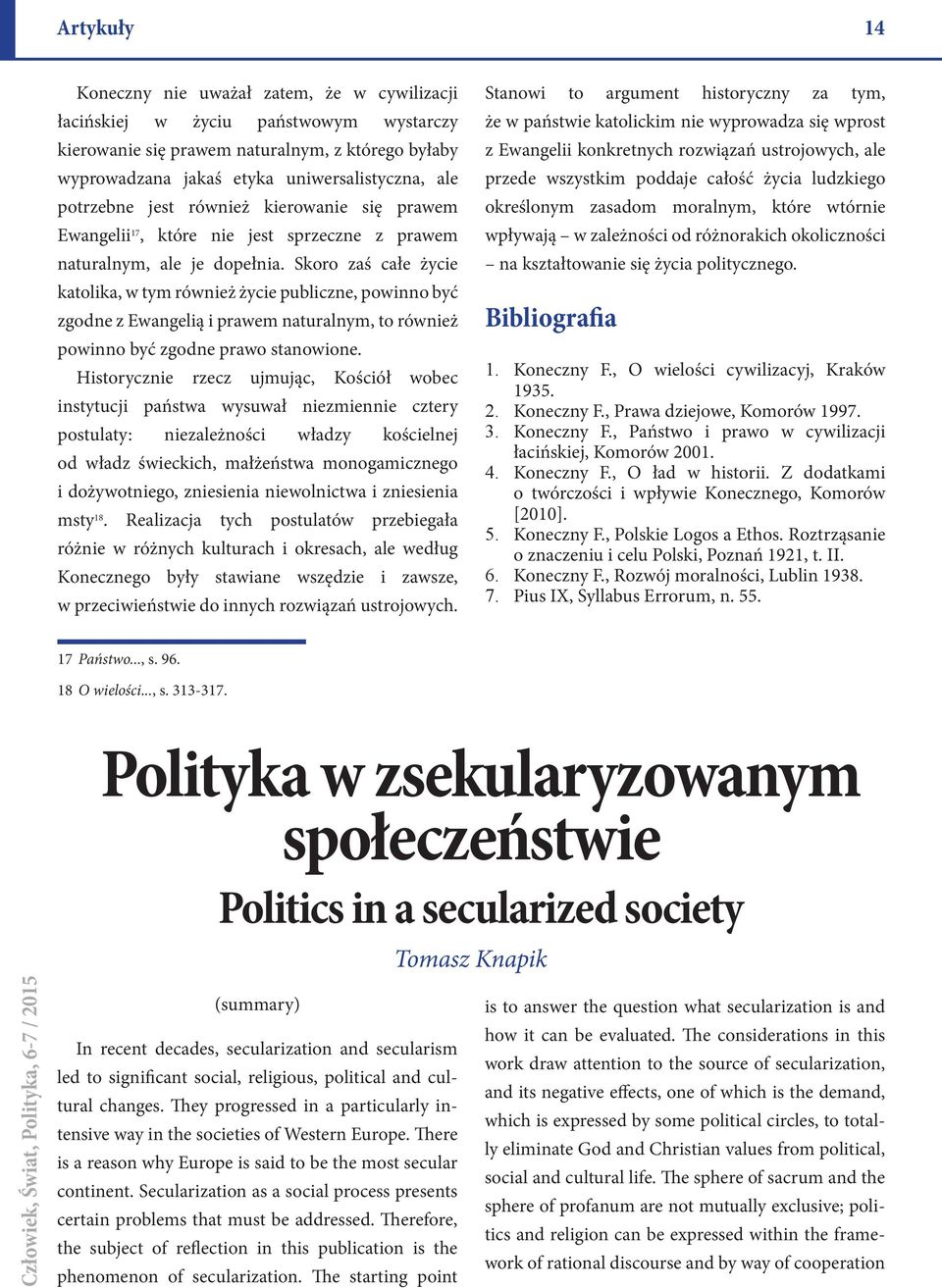 Skoro zaś całe życie katolika, w tym również życie publiczne, powinno być zgodne z Ewangelią i prawem naturalnym, to również powinno być zgodne prawo stanowione.