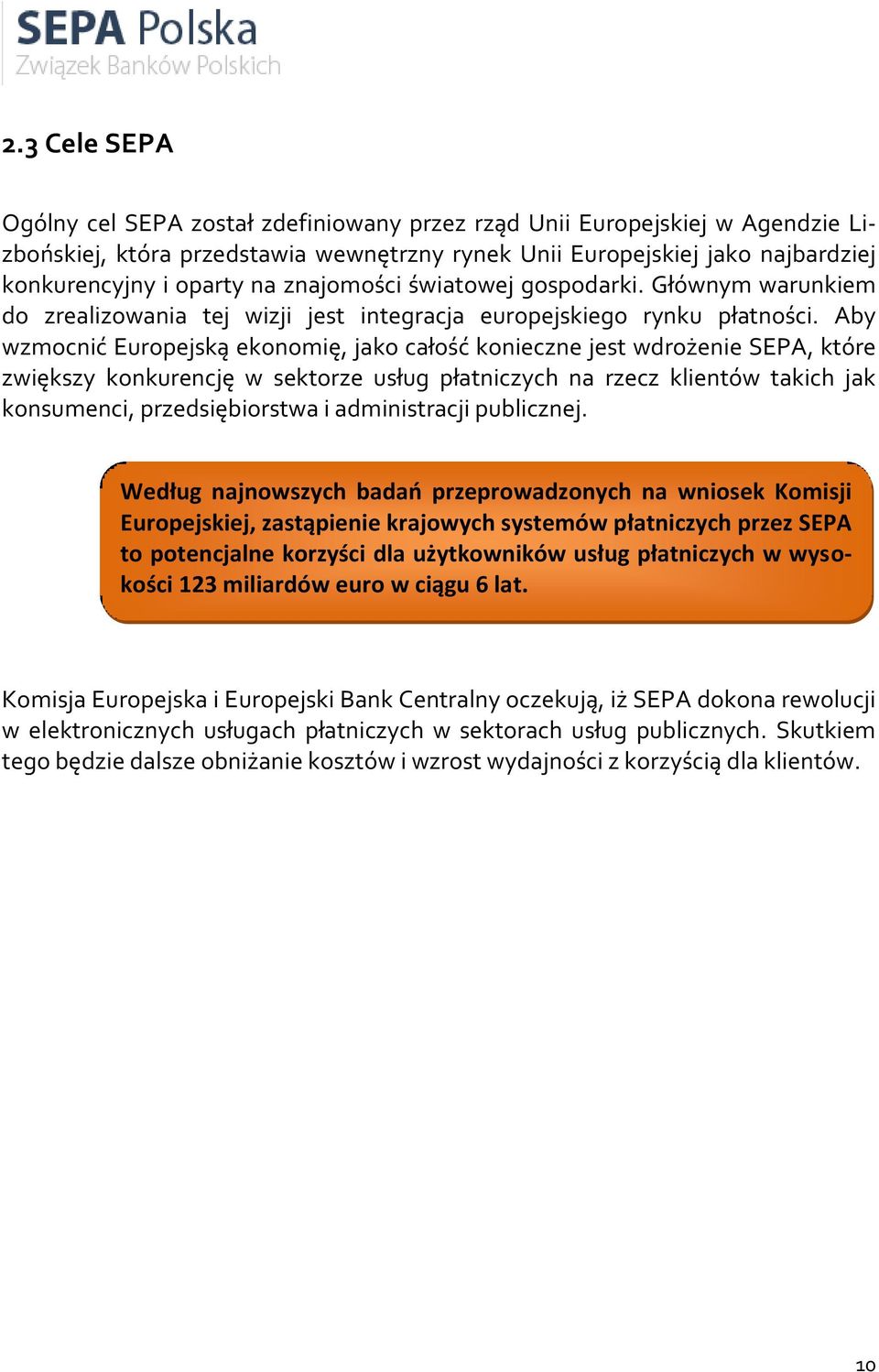 Aby wzmocnić Europejską ekonomię, jako całość konieczne jest wdrożenie SEPA, które zwiększy konkurencję w sektorze usług płatniczych na rzecz klientów takich jak konsumenci, przedsiębiorstwa i