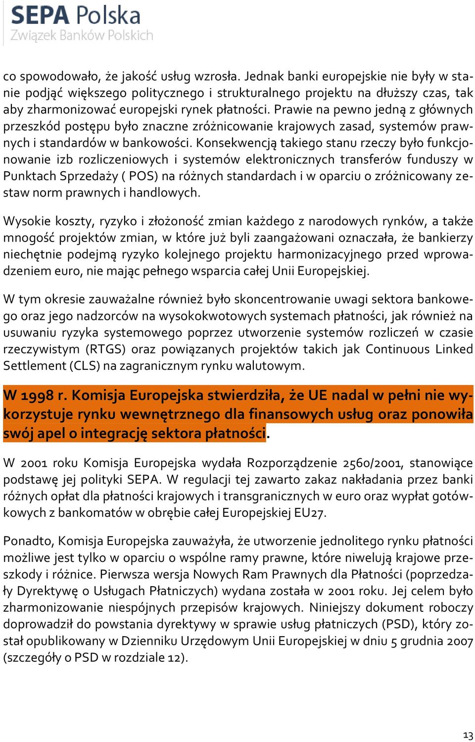 Prawie na pewno jedną z głównych przeszkód postępu było znaczne zróżnicowanie krajowych zasad, systemów prawnych i standardów w bankowości.