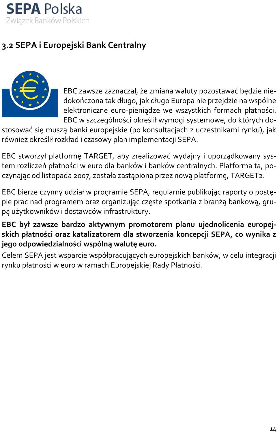 EBC w szczególności określił wymogi systemowe, do których dostosować się muszą banki europejskie (po konsultacjach z uczestnikami rynku), jak również określił rozkład i czasowy plan implementacji