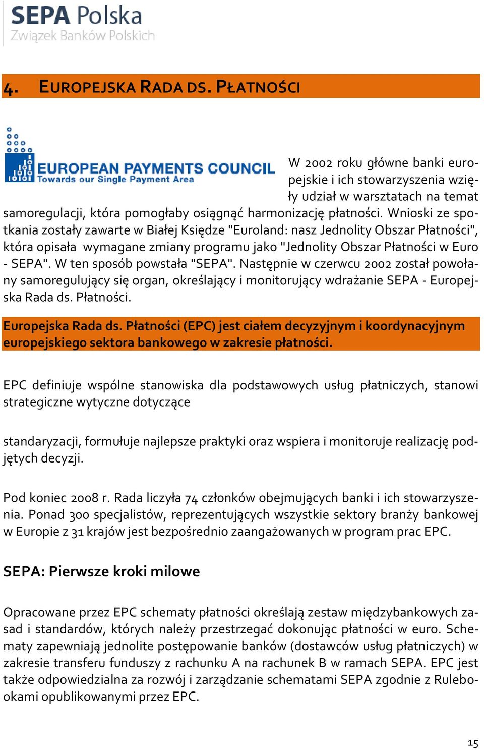 W ten sposób powstała "SEPA". Następnie w czerwcu 2002 został powołany samoregulujący się organ, określający i monitorujący wdrażanie SEPA - Europejska Rada ds.