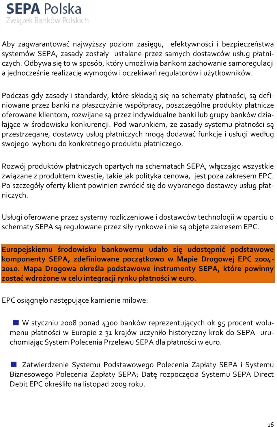 Podczas gdy zasady i standardy, które składają się na schematy płatności, są definiowane przez banki na płaszczyźnie współpracy, poszczególne produkty płatnicze oferowane klientom, rozwijane są przez