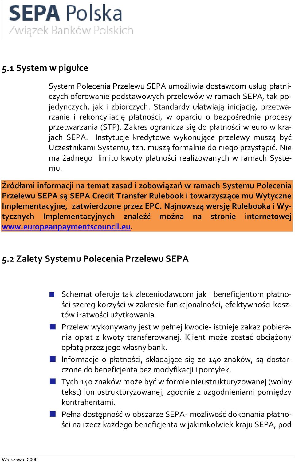 Instytucje kredytowe wykonujące przelewy muszą być Uczestnikami Systemu, tzn. muszą formalnie do niego przystąpić. Nie ma żadnego limitu kwoty płatności realizowanych w ramach Systemu.