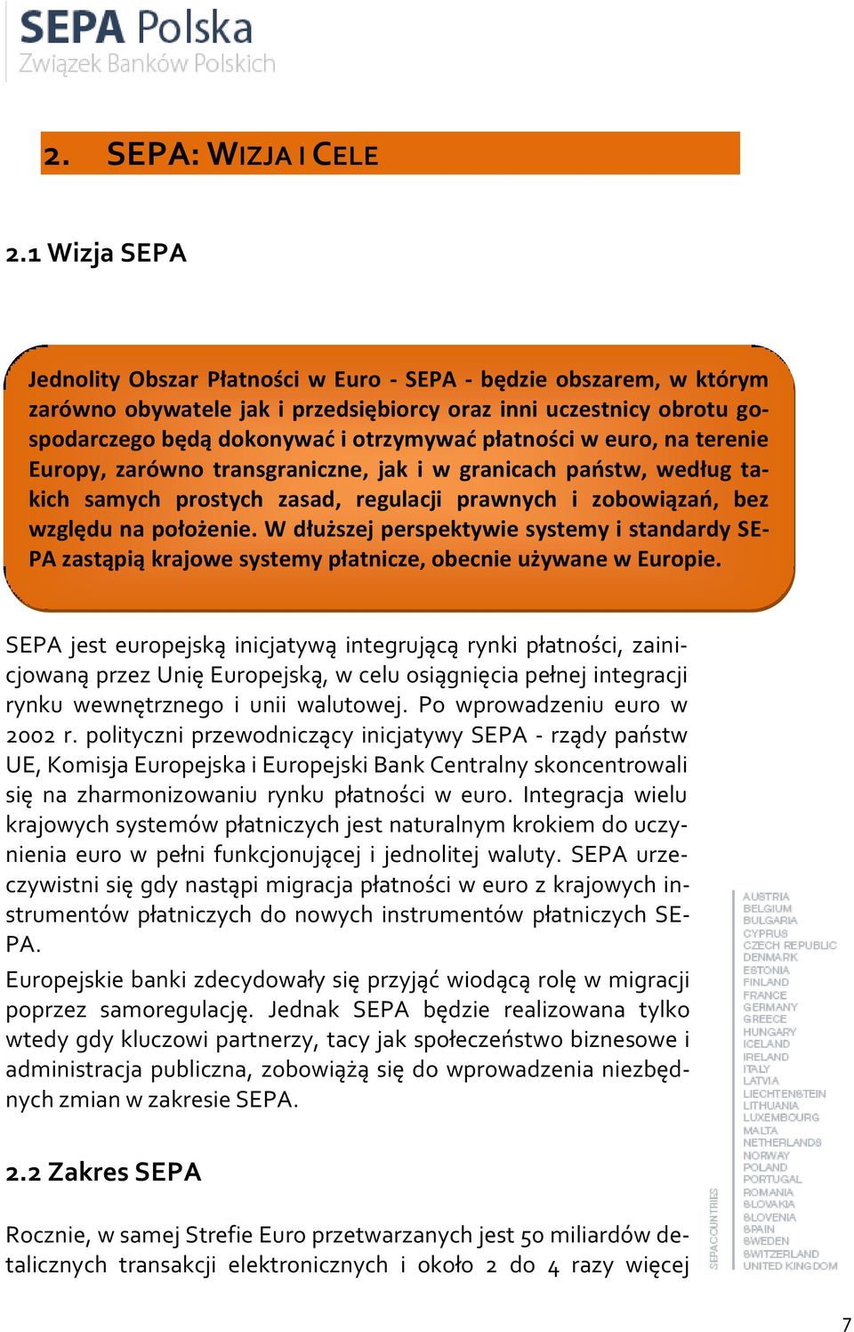 płatności w euro, na terenie Europy, zarówno transgraniczne, jak i w granicach państw, według takich samych prostych zasad, regulacji prawnych i zobowiązań, bez względu na położenie.