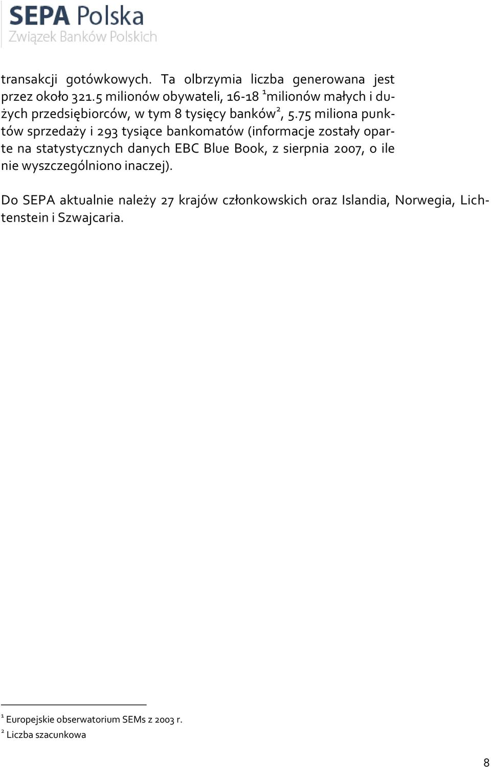 75 miliona punktów sprzedaży i 293 tysiące bankomatów (informacje zostały oparte na statystycznych danych EBC Blue Book, z