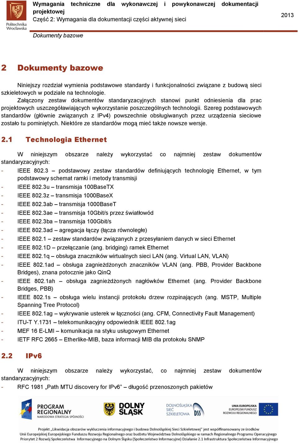 Szereg podstawowych standardów (głównie związanych z IPv4) powszechnie obsługiwanych przez urządzenia sieciowe zostało tu pominiętych. Niektóre ze standardów mogą mieć także nowsze wersje. 2.