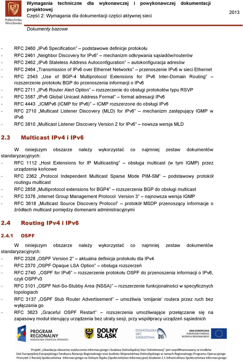 Inter-Domain Routing rozszerzenie protokołu BGP do przenoszenia informacji o IPv6 - RFC 2711 IPv6 Router Alert Option rozszerzenie do obsługi protokołów typu RSVP - RFC 3587 IPv6 Global Unicast