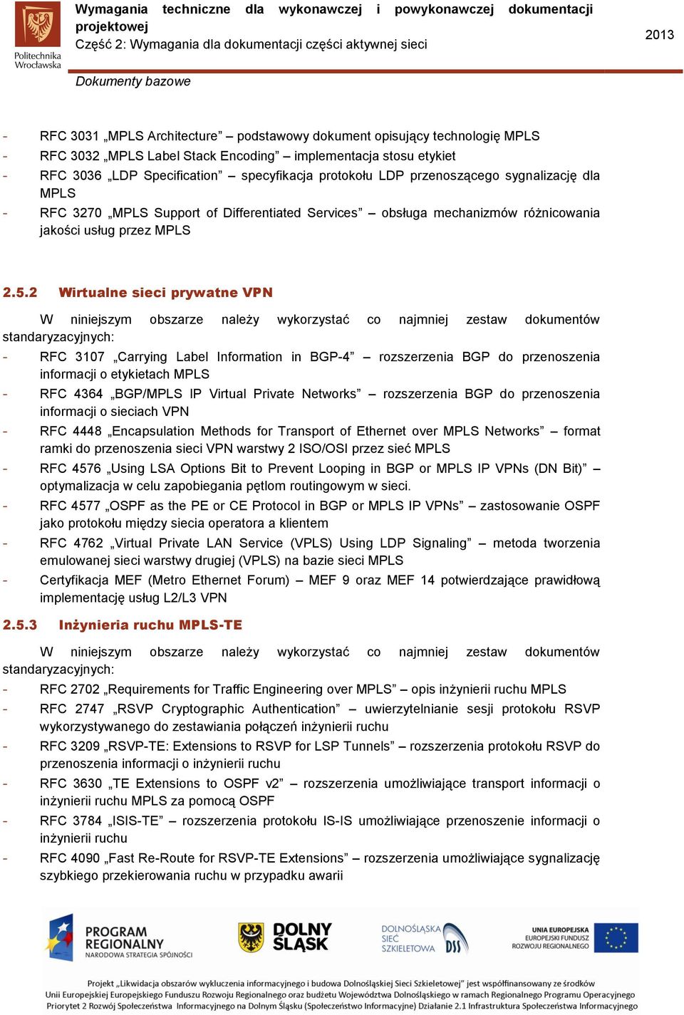 2 Wirtualne sieci prywatne VPN W niniejszym obszarze należy wykorzystać co najmniej zestaw dokumentów standaryzacyjnych: - RFC 3107 Carrying Label Information in BGP-4 rozszerzenia BGP do