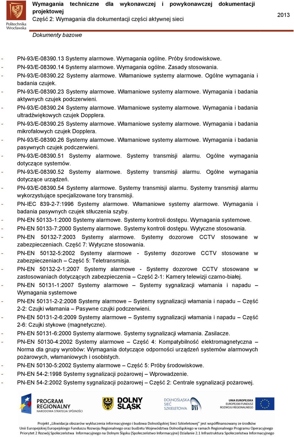 Włamaniowe systemy alarmowe. Wymagania i badania ultradźwiękowych czujek Dopplera. - PN-93/E-08390.25 Systemy alarmowe. Włamaniowe systemy alarmowe. Wymagania i badania mikrofalowych czujek Dopplera.