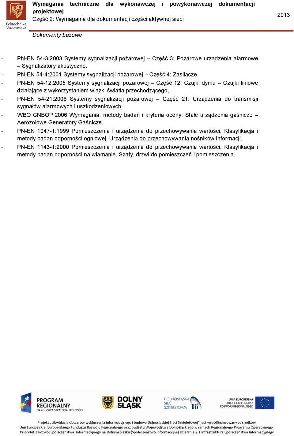 Część 21: Urządzenia do transmisji sygnałów alarmowych i uszkodzeniowych. - WBO CNBOP:2006 Wymagania, metody badań i kryteria oceny: Stałe urządzenia gaśnicze Aerozolowe Generatory Gaśnicze.